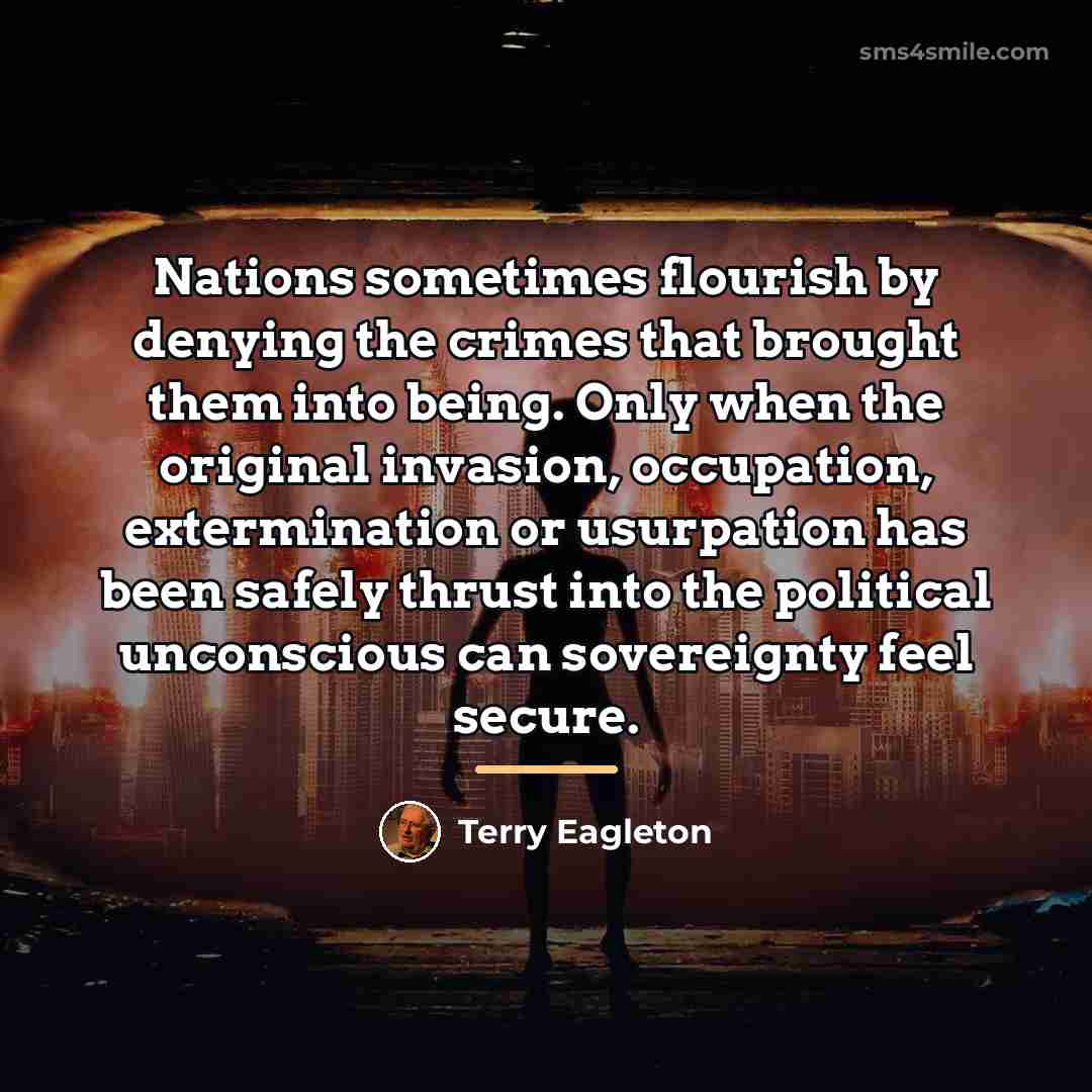 “Nations sometimes flourish by denying the crimes that brought them…” quote by Terry Eagleton