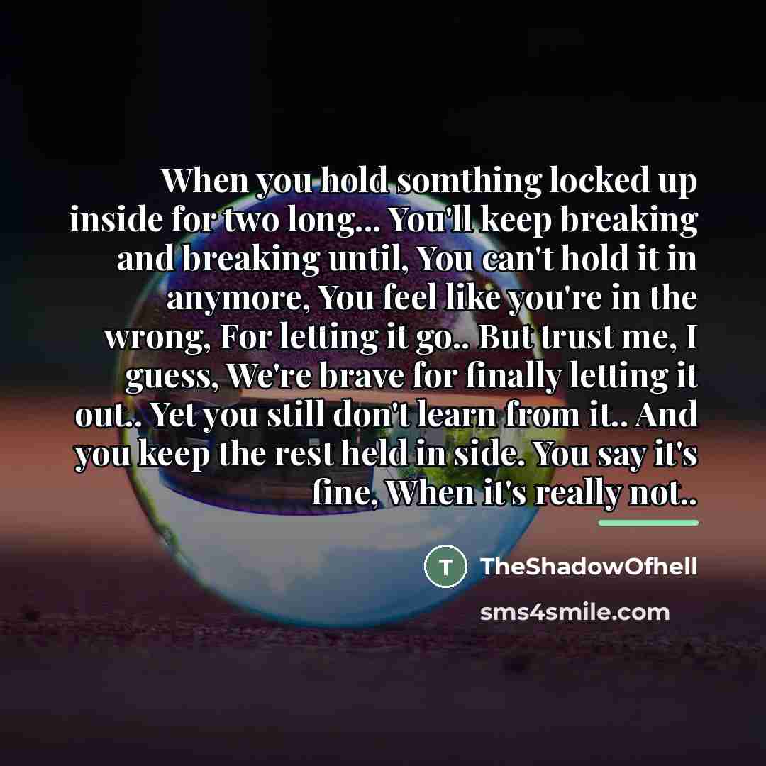 “When you hold somthing locked up inside for two long...…” quote by TheShadowOfhell