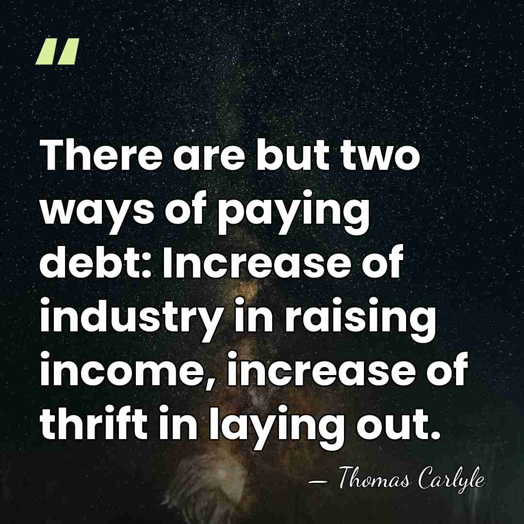 There are but two ways of paying debt: Increase of industry in&hellip; - Thomas Carlyle