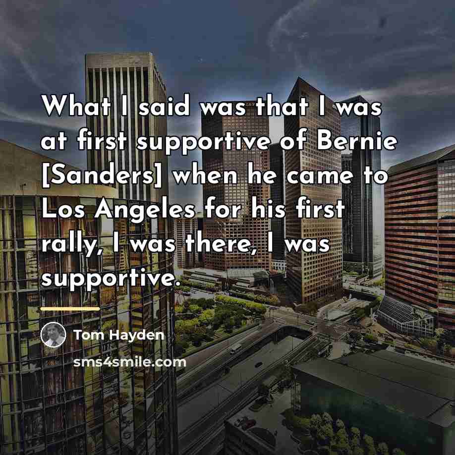 “What I said was that I was at first supportive…” quote by Tom Hayden