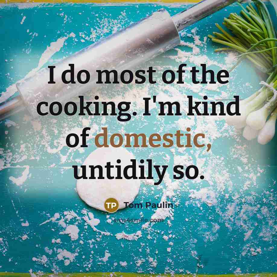 “I do most of the cooking. I'm kind of domestic,…” quote by Tom Paulin