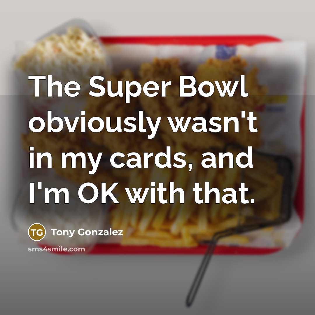 “The Super Bowl obviously wasn't in my cards, and I'm…” quote by Tony Gonzalez