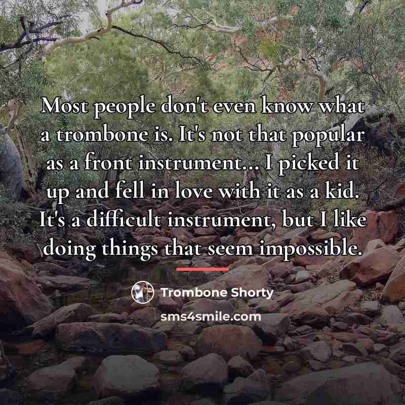 “Most people don't even know what a trombone is. It's…” quote by Trombone Shorty