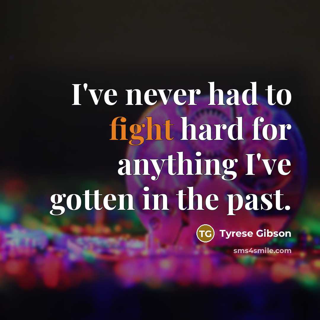 “I've never had to fight hard for anything I've gotten…” quote by Tyrese Gibson