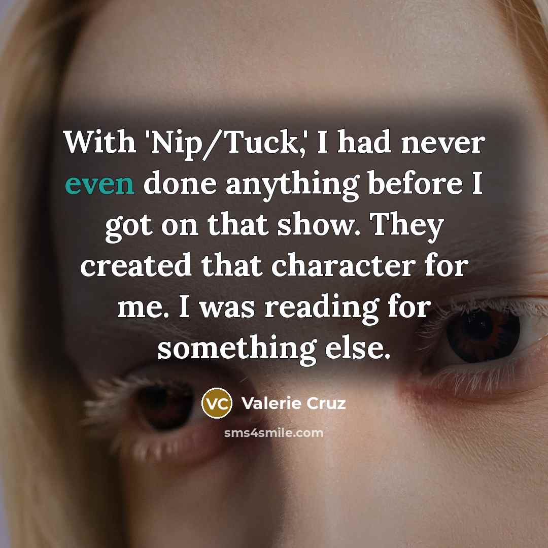 “With 'Nip/Tuck,' I had never even done anything before I…” quote by Valerie Cruz