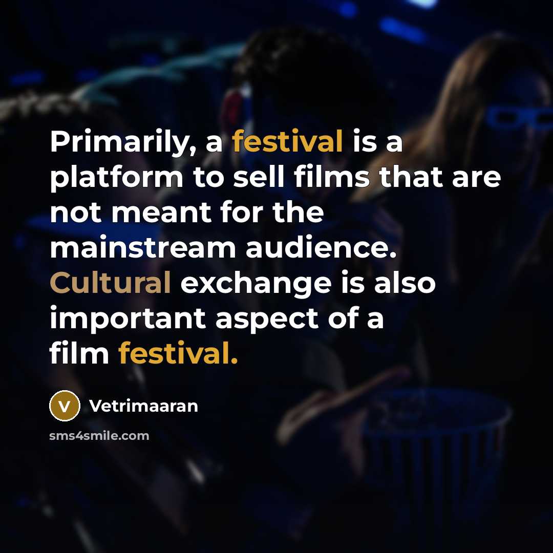 “Primarily, a festival is a platform to sell films that…” quote by Vetrimaaran