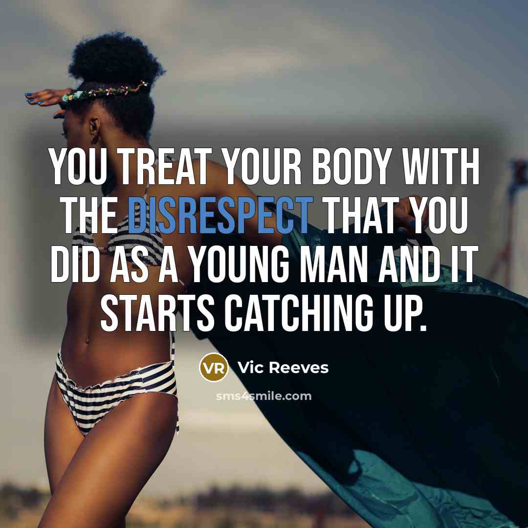 “You treat your body with the disrespect that you did…” quote by Vic Reeves