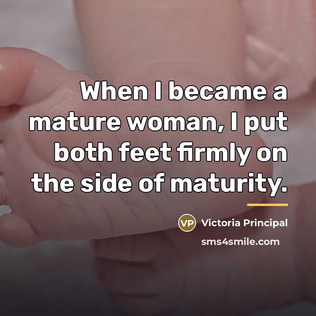 “When I became a mature woman, I put both feet…” quote by Victoria Principal