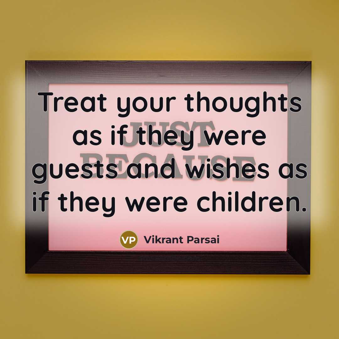 “Treat your thoughts as if they were guests and wishes…” quote by Vikrant Parsai