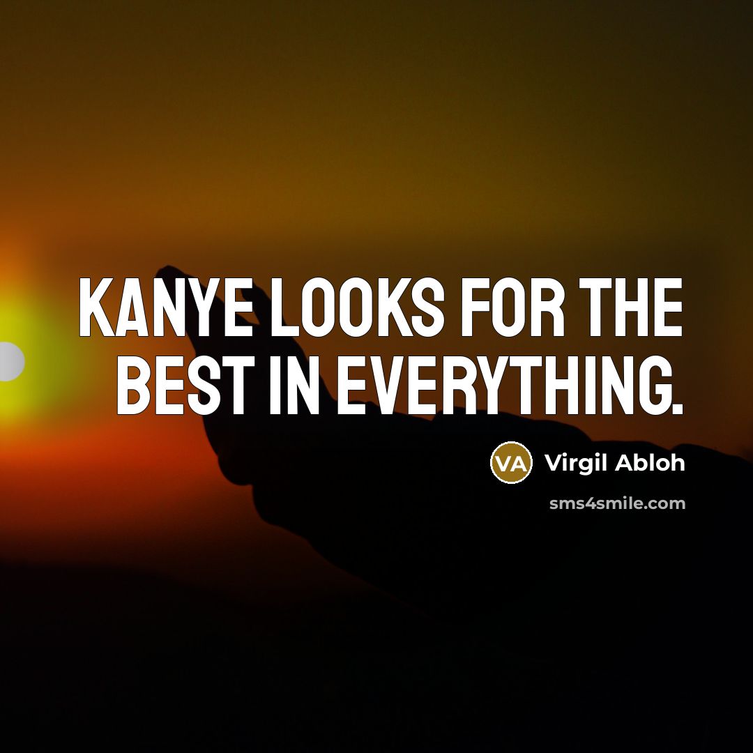 “Kanye looks for the best in everything.…” quote by Virgil Abloh