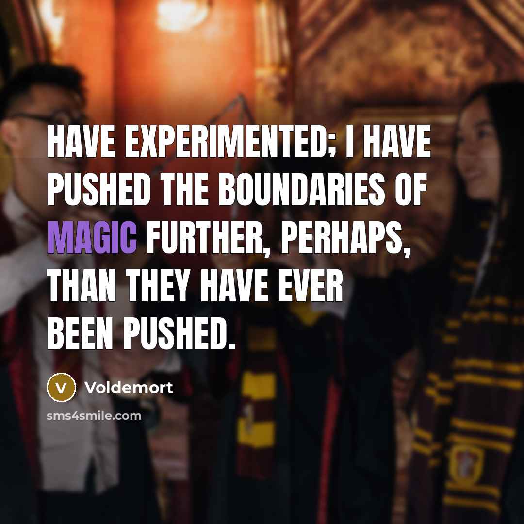 “Have experimented; I have pushed the boundaries of magic further,…” quote by Voldemort