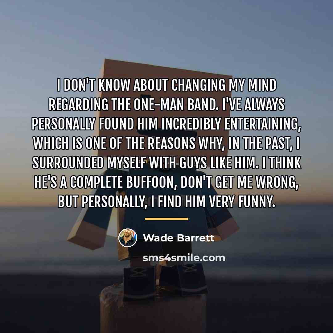 “I don't know about changing my mind regarding The One-Man…” quote by Wade Barrett