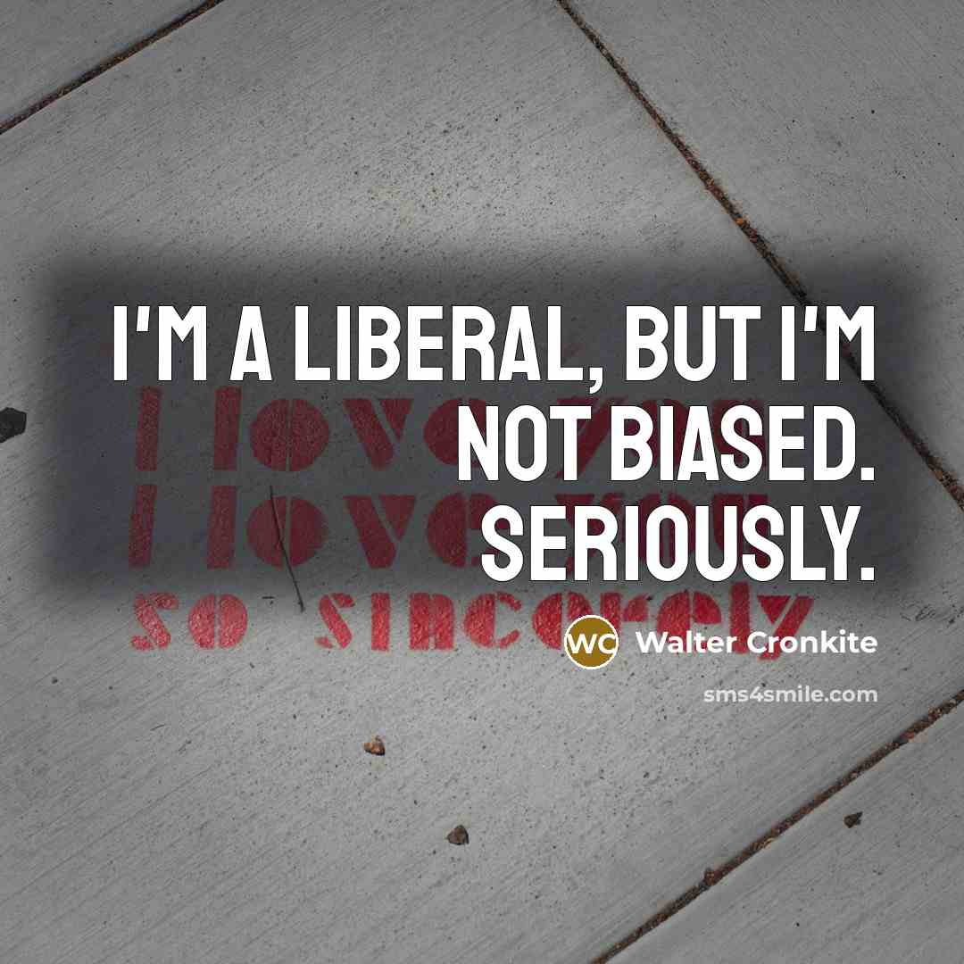 “I'm a liberal, but I'm not biased. Seriously.…” quote by Walter Cronkite