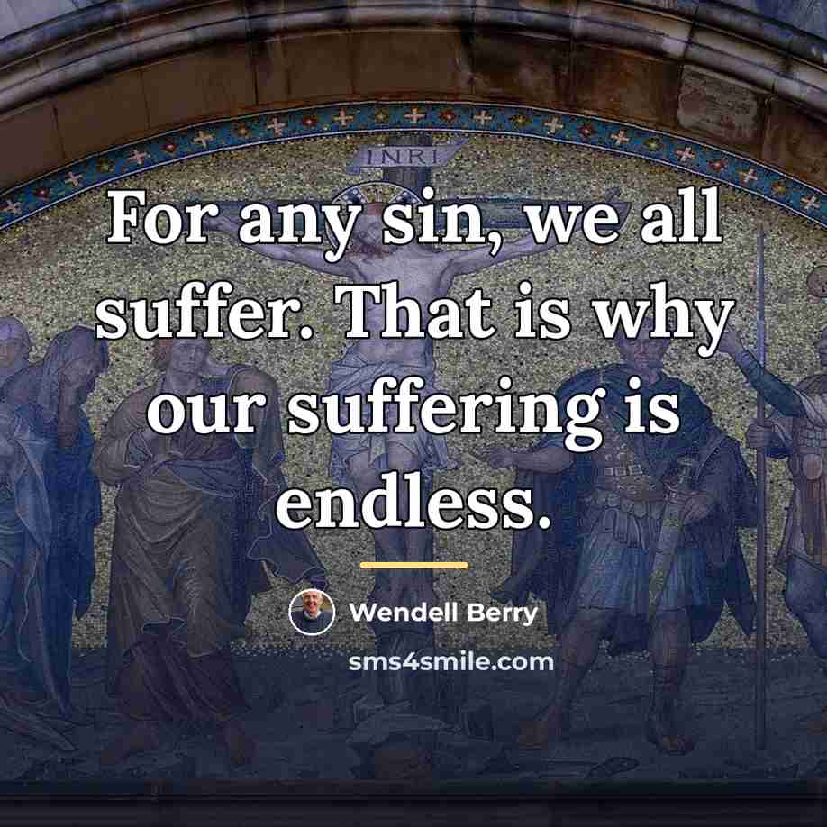 “For any sin, we all suffer. That is why our…” quote by Wendell Berry
