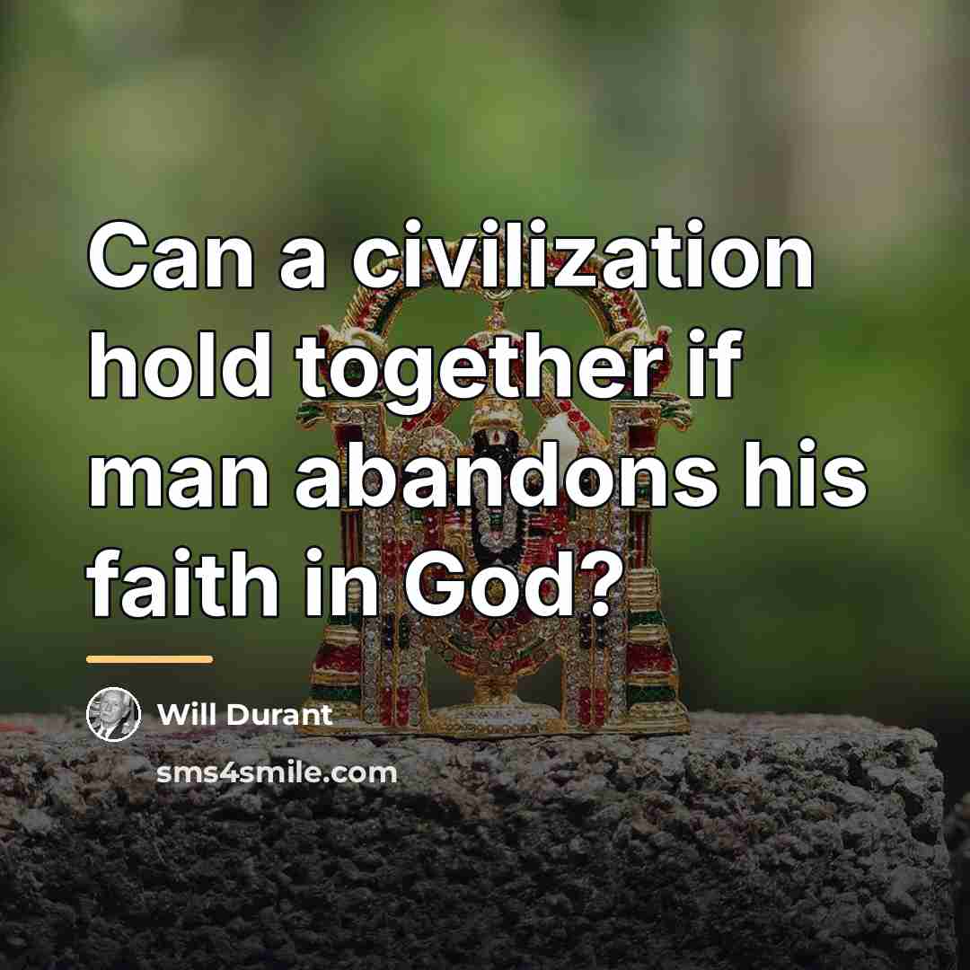 “Can a civilization hold together if man abandons his faith…” quote by Will Durant