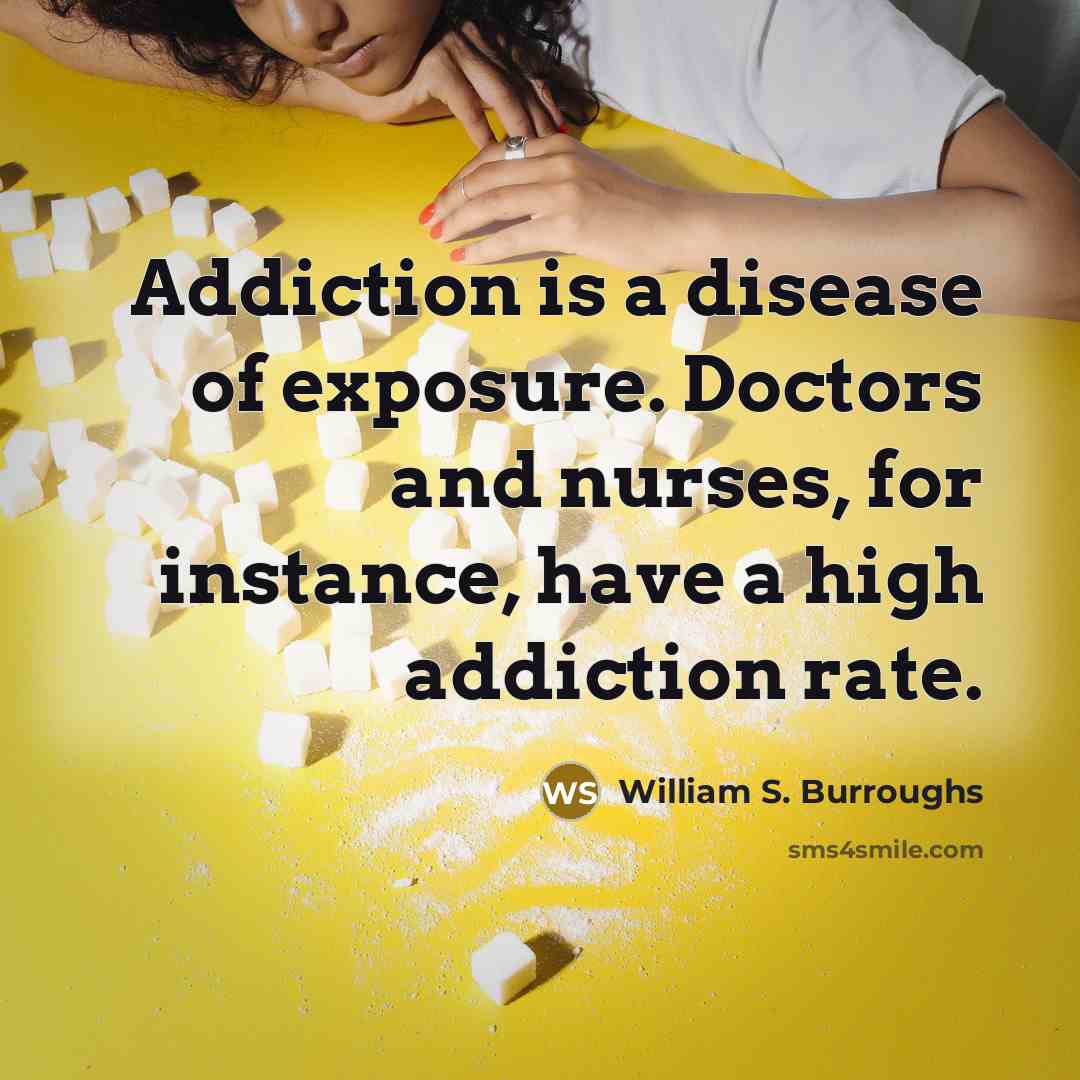 “Addiction is a disease of exposure. Doctors and nurses, for…” quote by William S. Burroughs