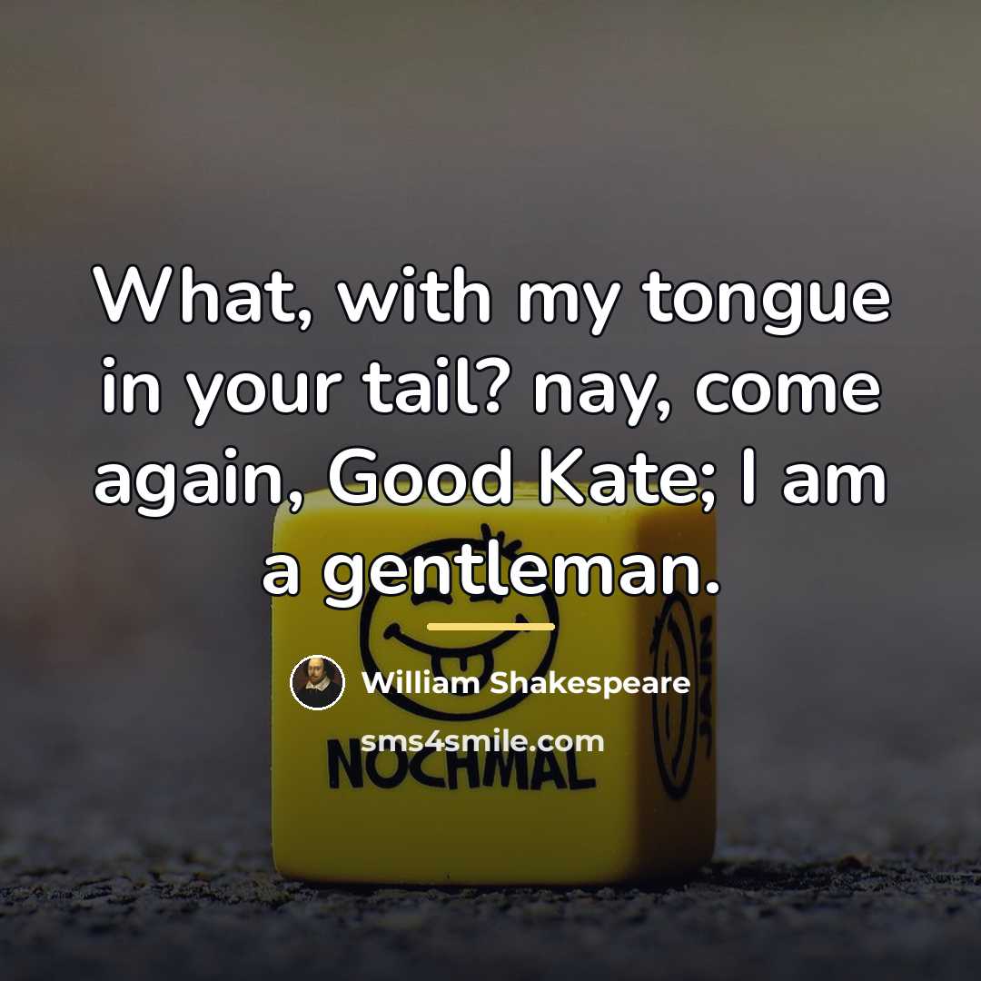 “What, with my tongue in your tail? nay, come again,…” quote by William Shakespeare