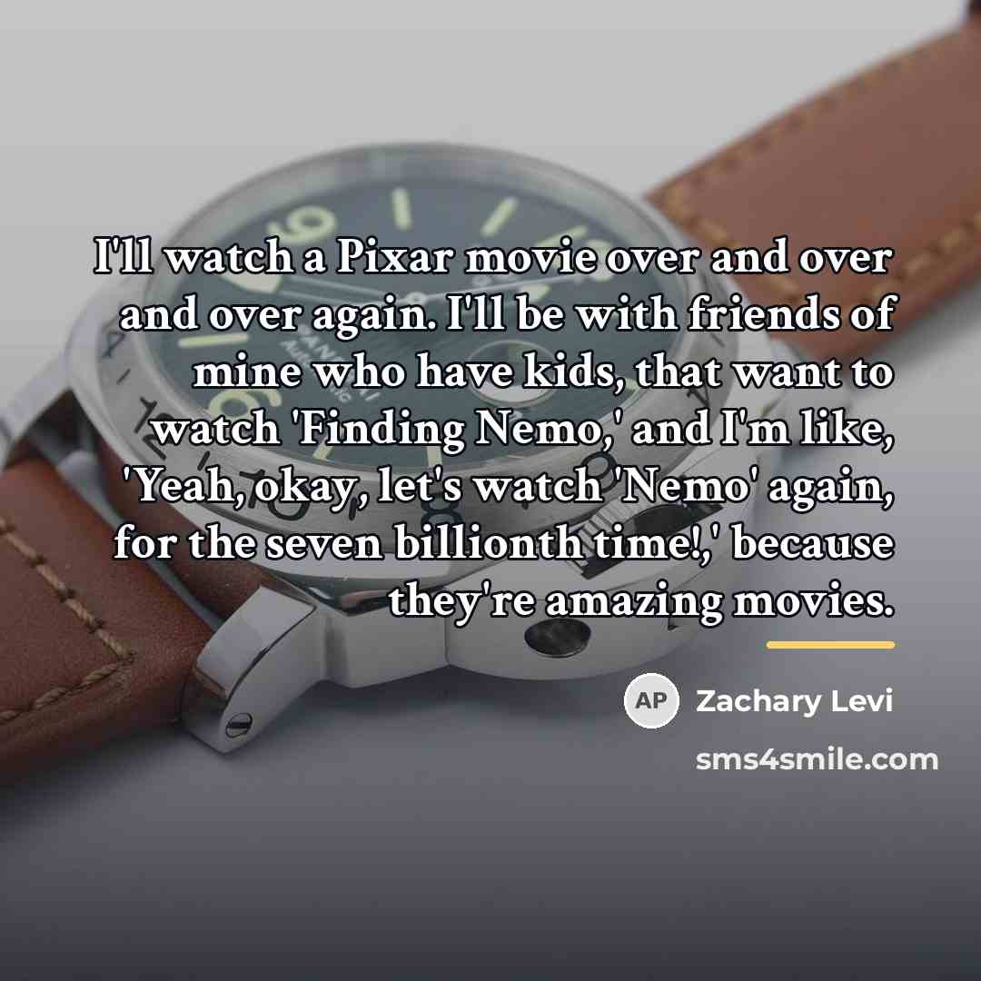 “I'll watch a Pixar movie over and over and over…” quote by Zachary Levi