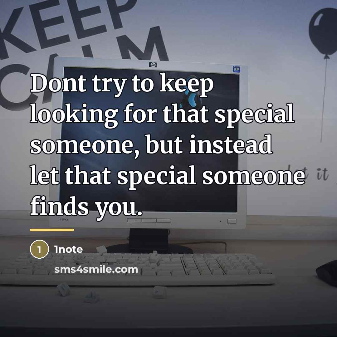 “Dont try to keep looking for that special someone, but…” quote by 1note