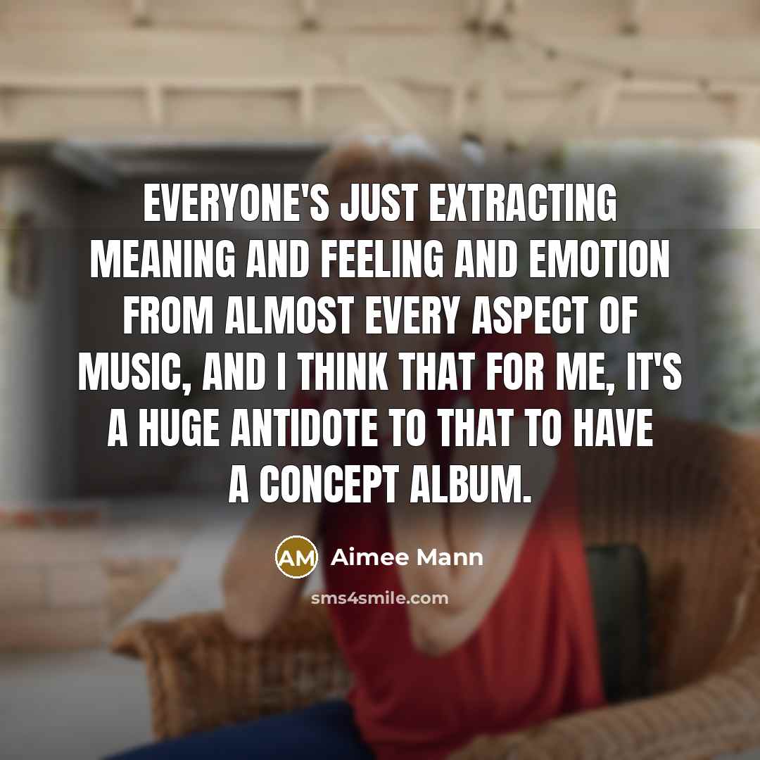 “Everyone's just extracting meaning and feeling and emotion from almost…” quote by Aimee Mann