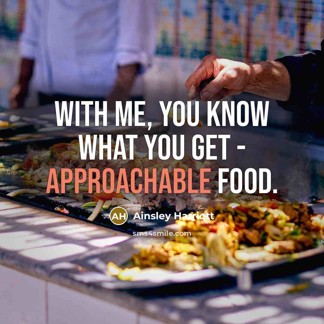“With me, you know what you get - approachable food.” quote by Ainsley Harriott