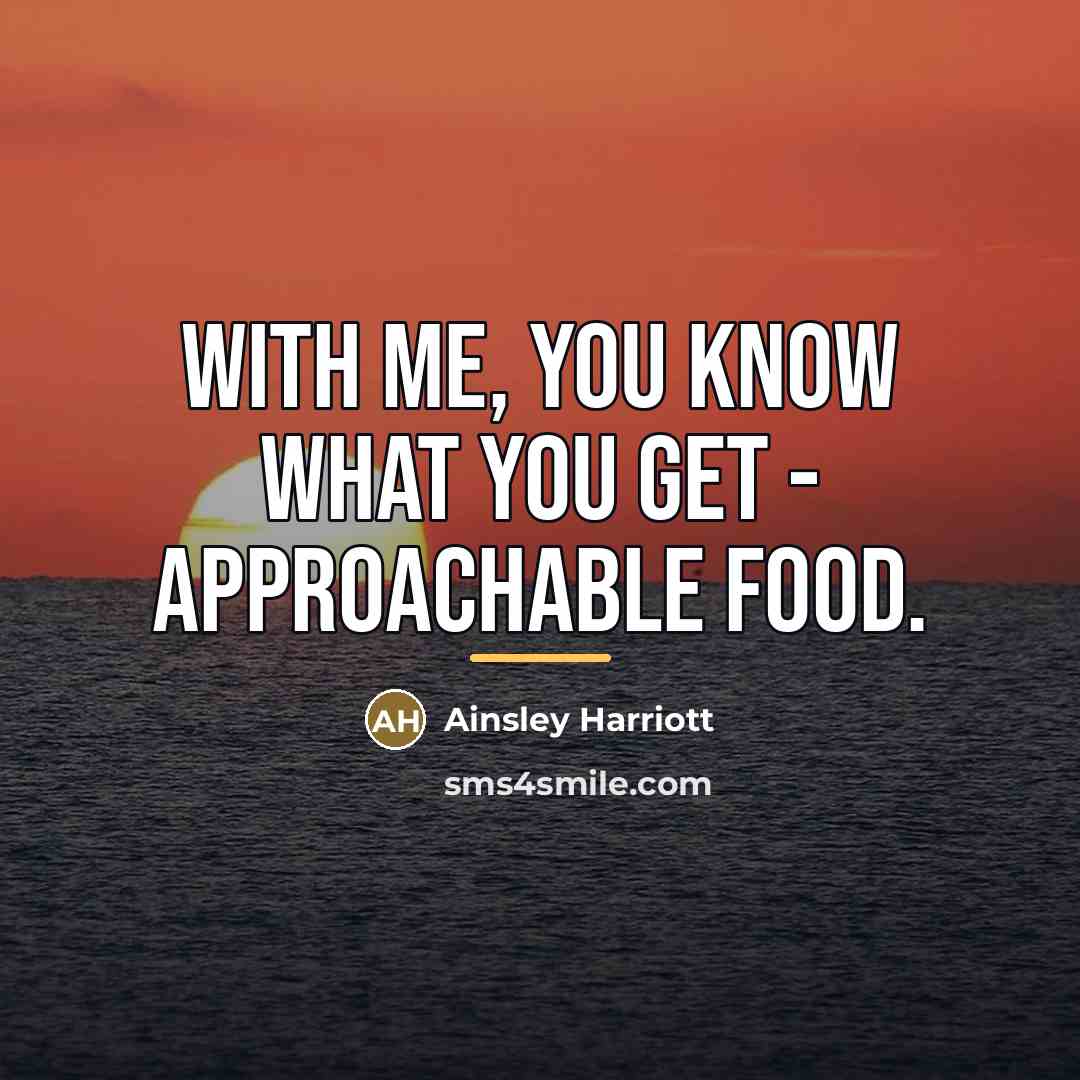 “With me, you know what you get - approachable food.…” quote by Ainsley Harriott