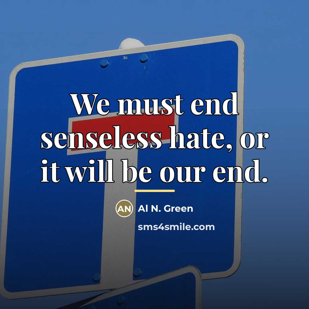 “We must end senseless hate, or it will be our…” quote by Al N. Green