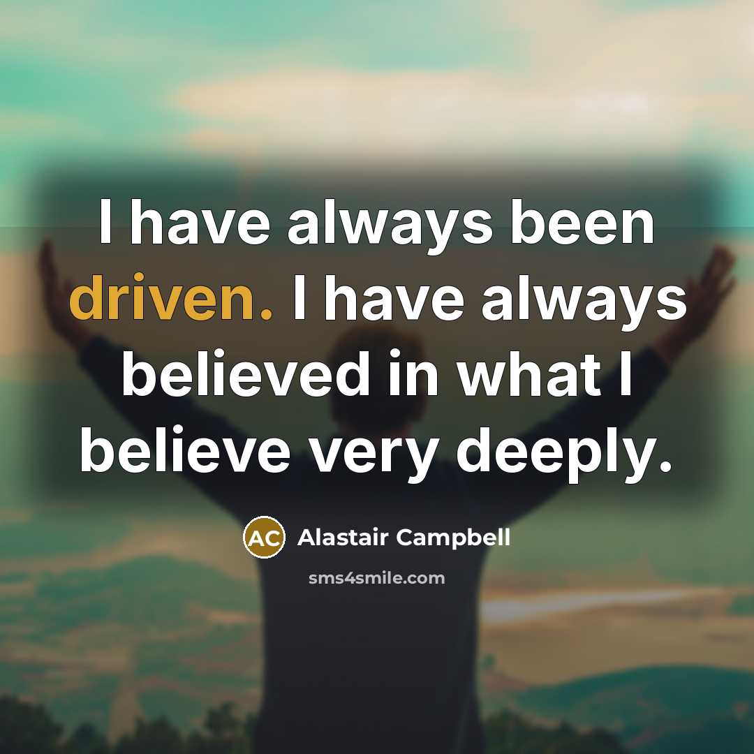 “I have always been driven. I have always believed in…” quote by Alastair Campbell