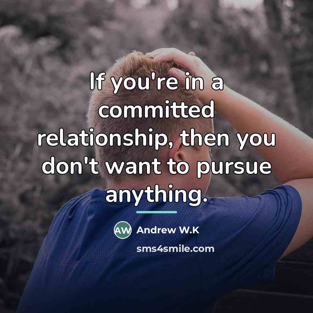 “If you're in a committed relationship, then you don't want…” quote by Andrew W.K