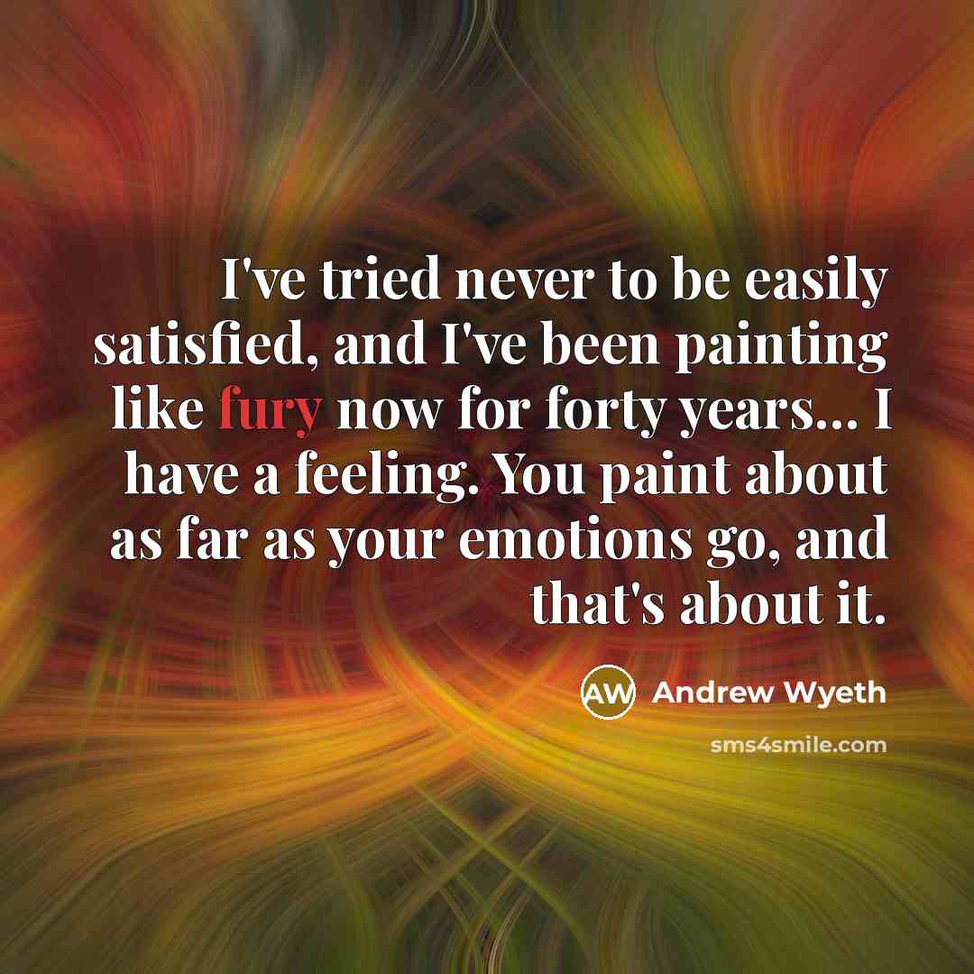 “I've tried never to be easily satisfied, and I've been…” quote by Andrew Wyeth