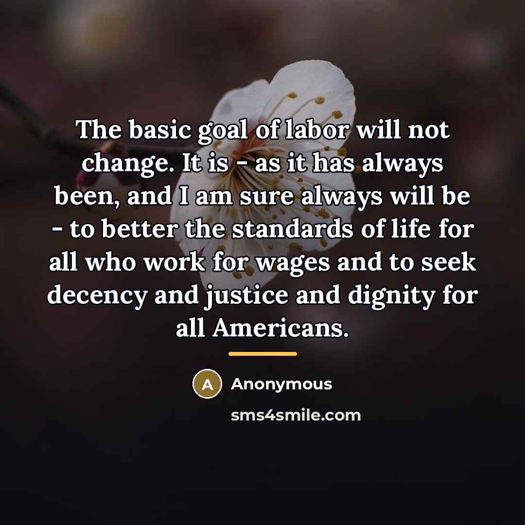 “The basic goal of labor will not change. It is…” quote by Anonymous