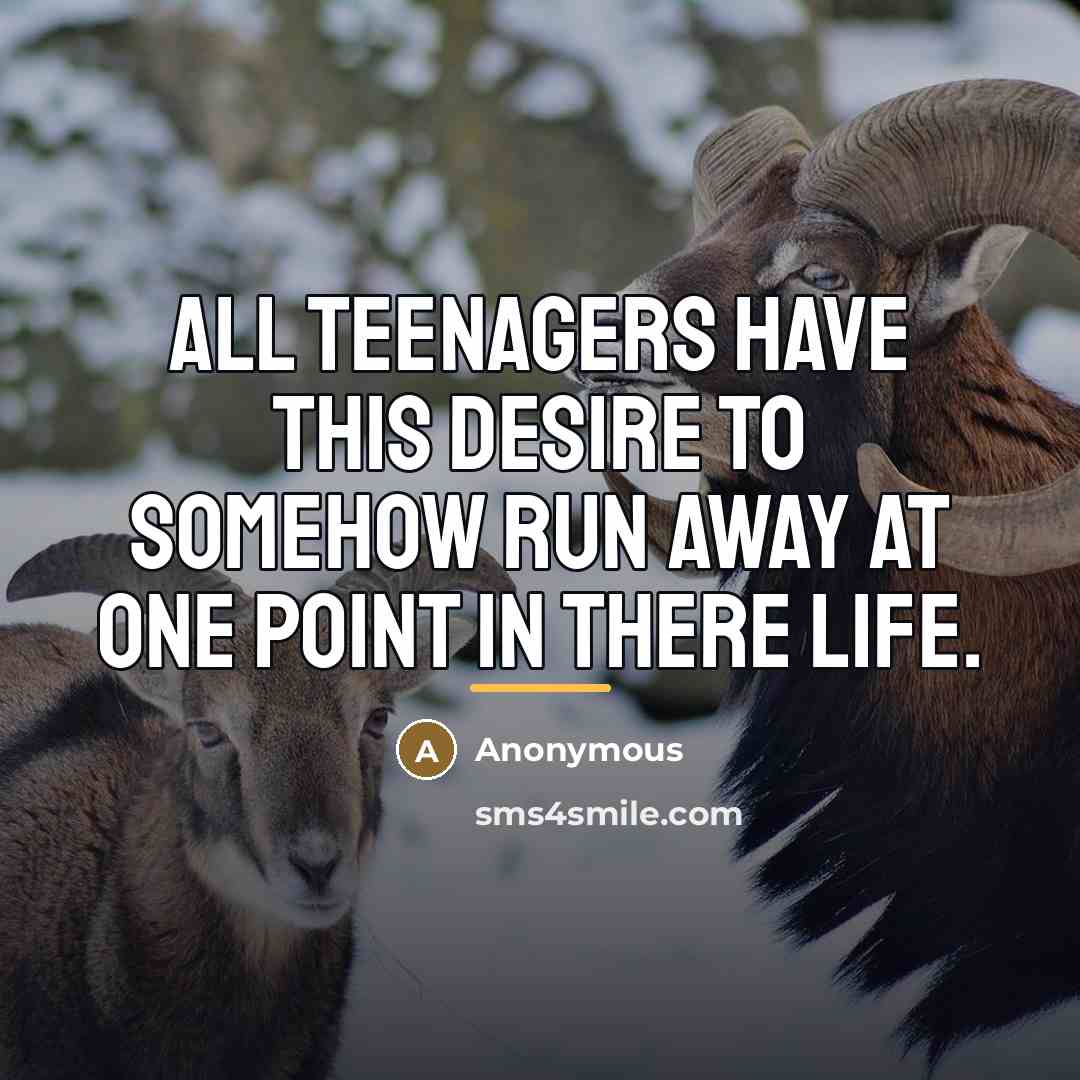 “All teenagers have this desire to somehow run away at…” quote by Anonymous