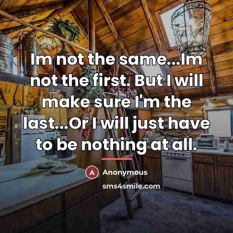 “Im not the same...Im not the first. But I will…” quote by Anonymous