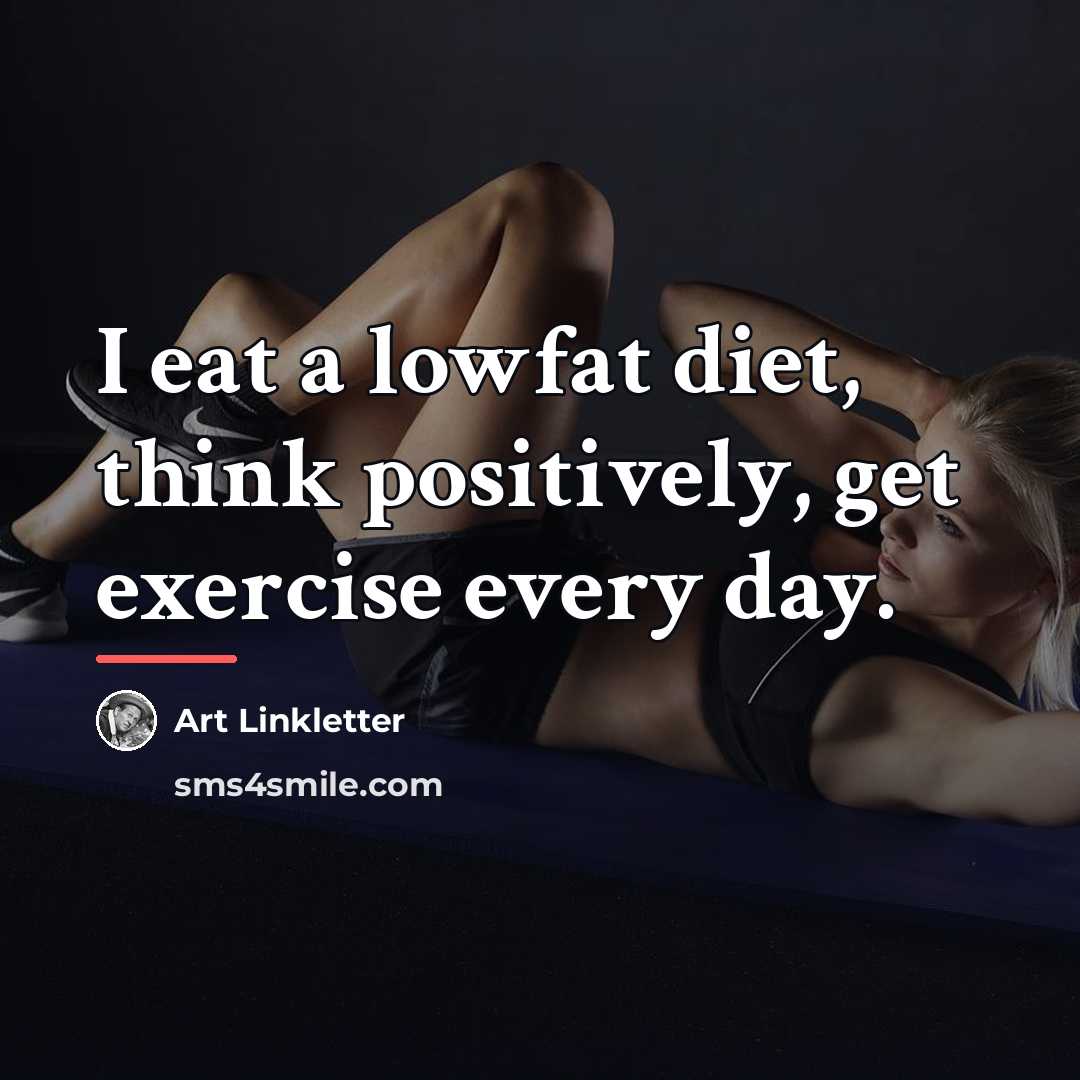 “I eat a lowfat diet, think positively, get exercise every…” quote by Art Linkletter