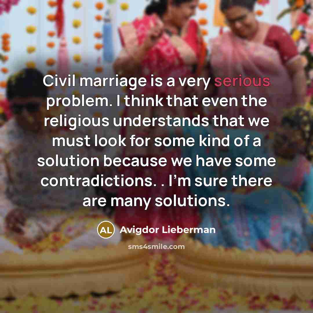 “Civil marriage is a very serious problem. I think that…” quote by Avigdor Lieberman