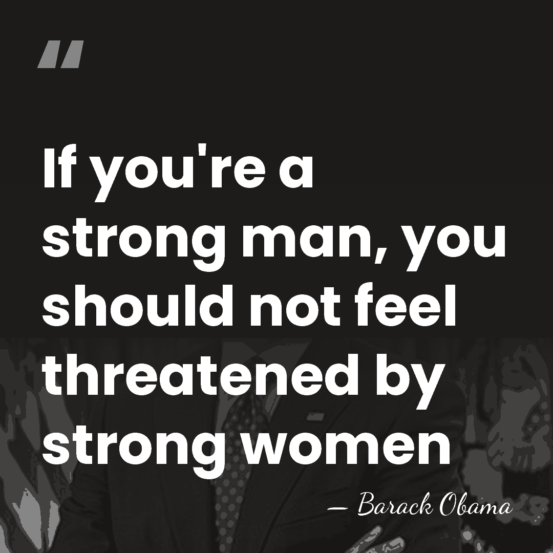 If you're a strong man, you should not feel threatened by strong&hellip; - Barack Obama