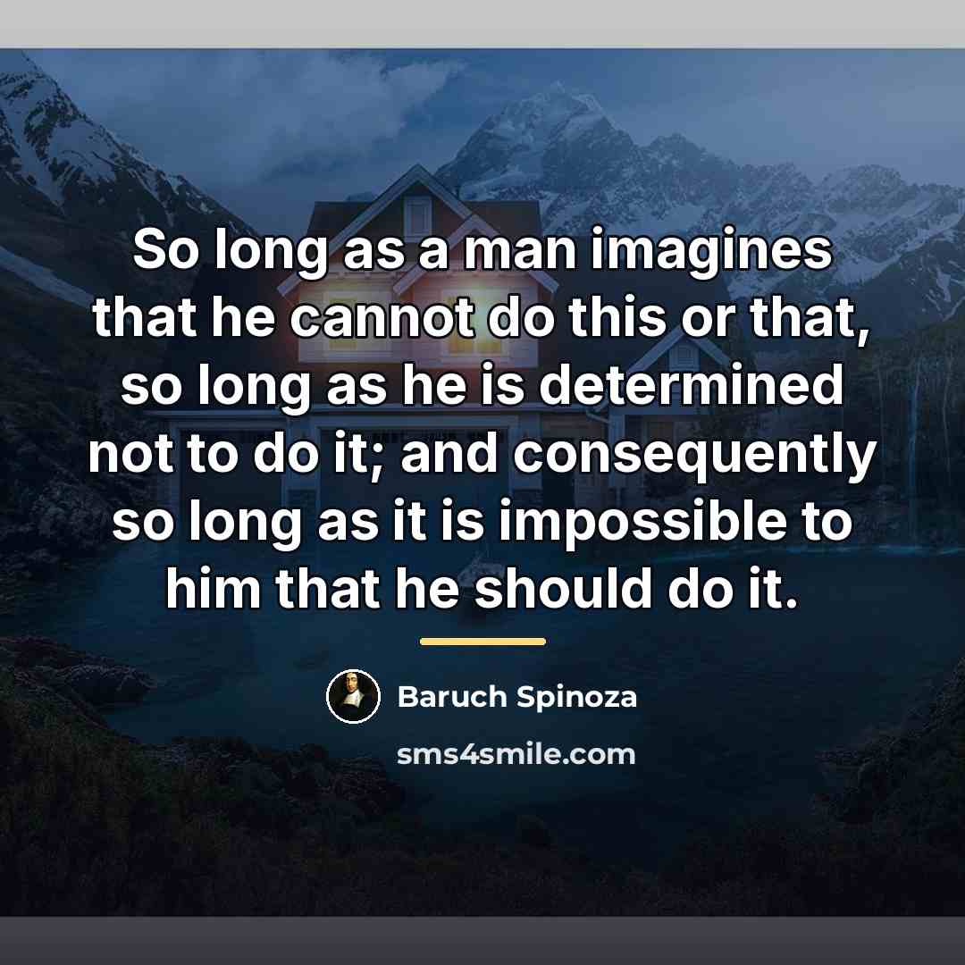 “So long as a man imagines that he cannot do…” quote by Baruch Spinoza