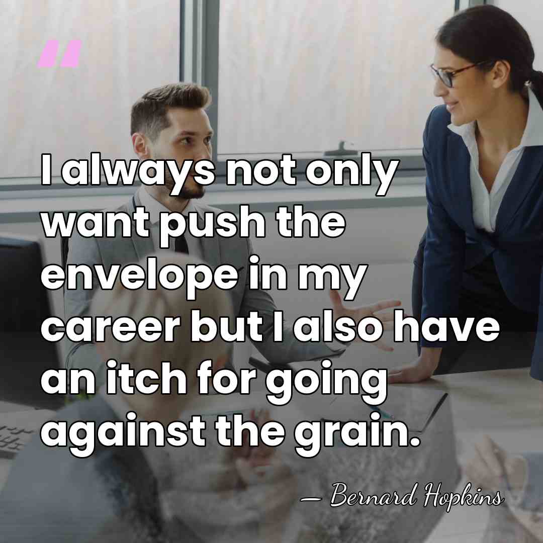 I always not only want push the envelope in my career but&hellip; - Bernard Hopkins