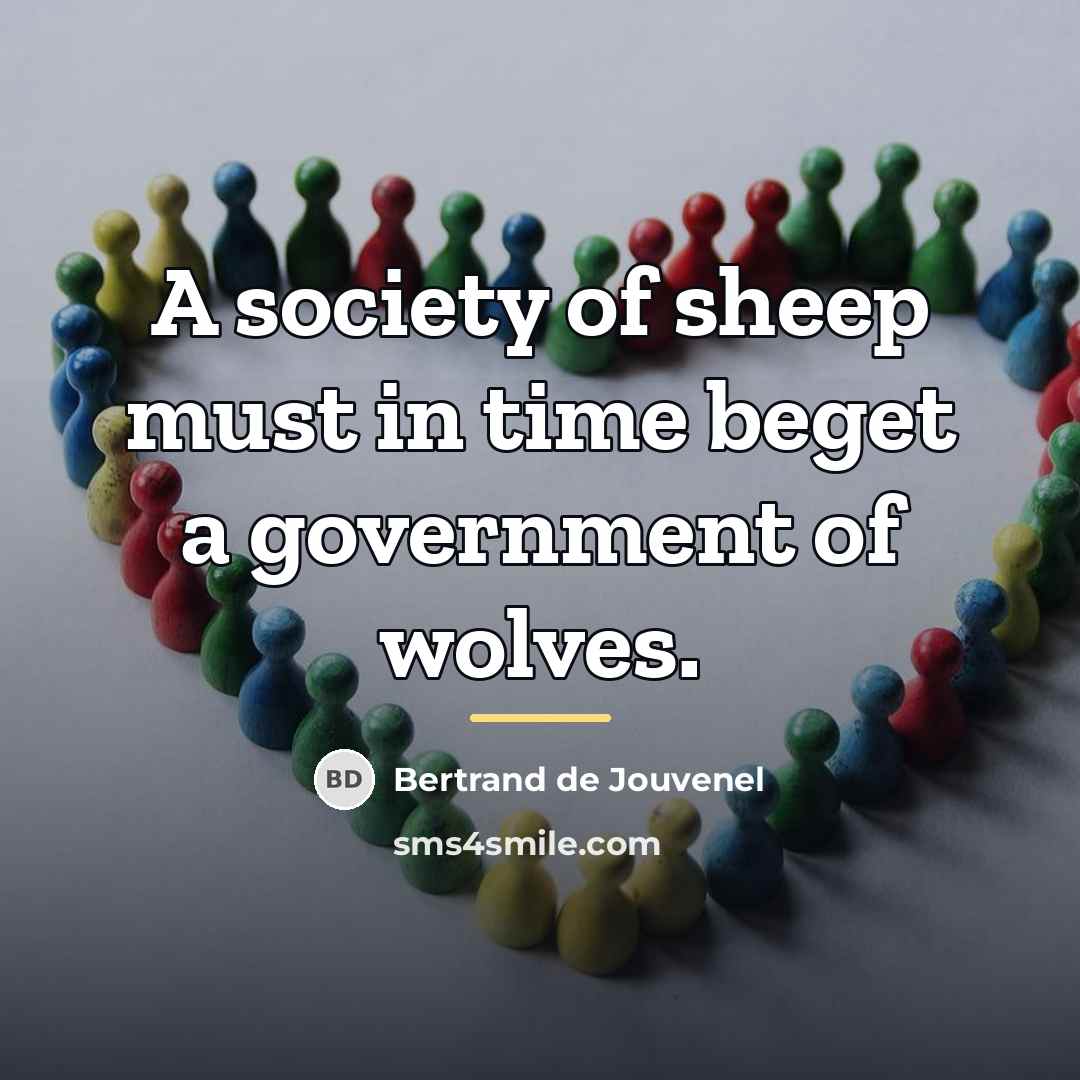 “A society of sheep must in time beget a government…” quote by Bertrand De Jouvenel