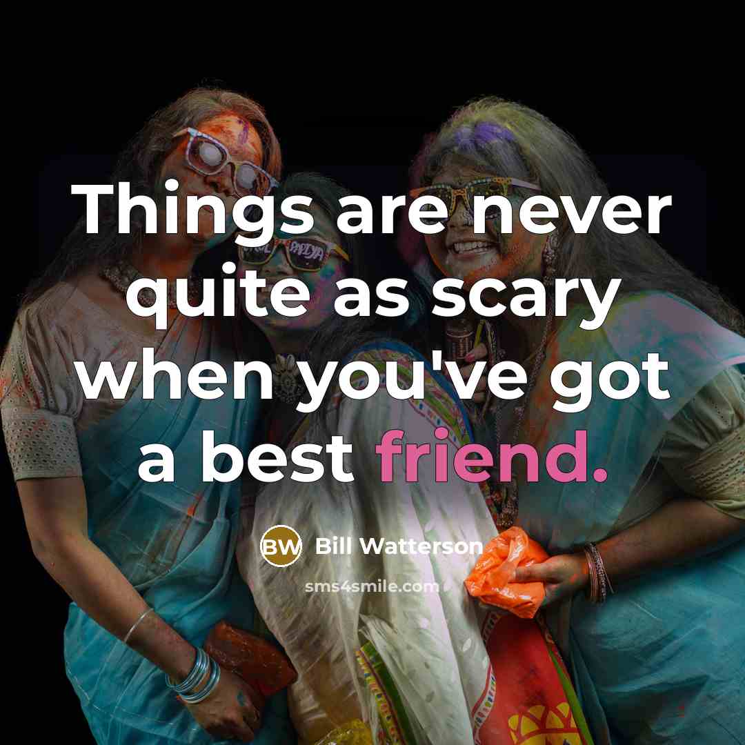 “Things are never quite as scary when you've got a…” quote by Bill Watterson