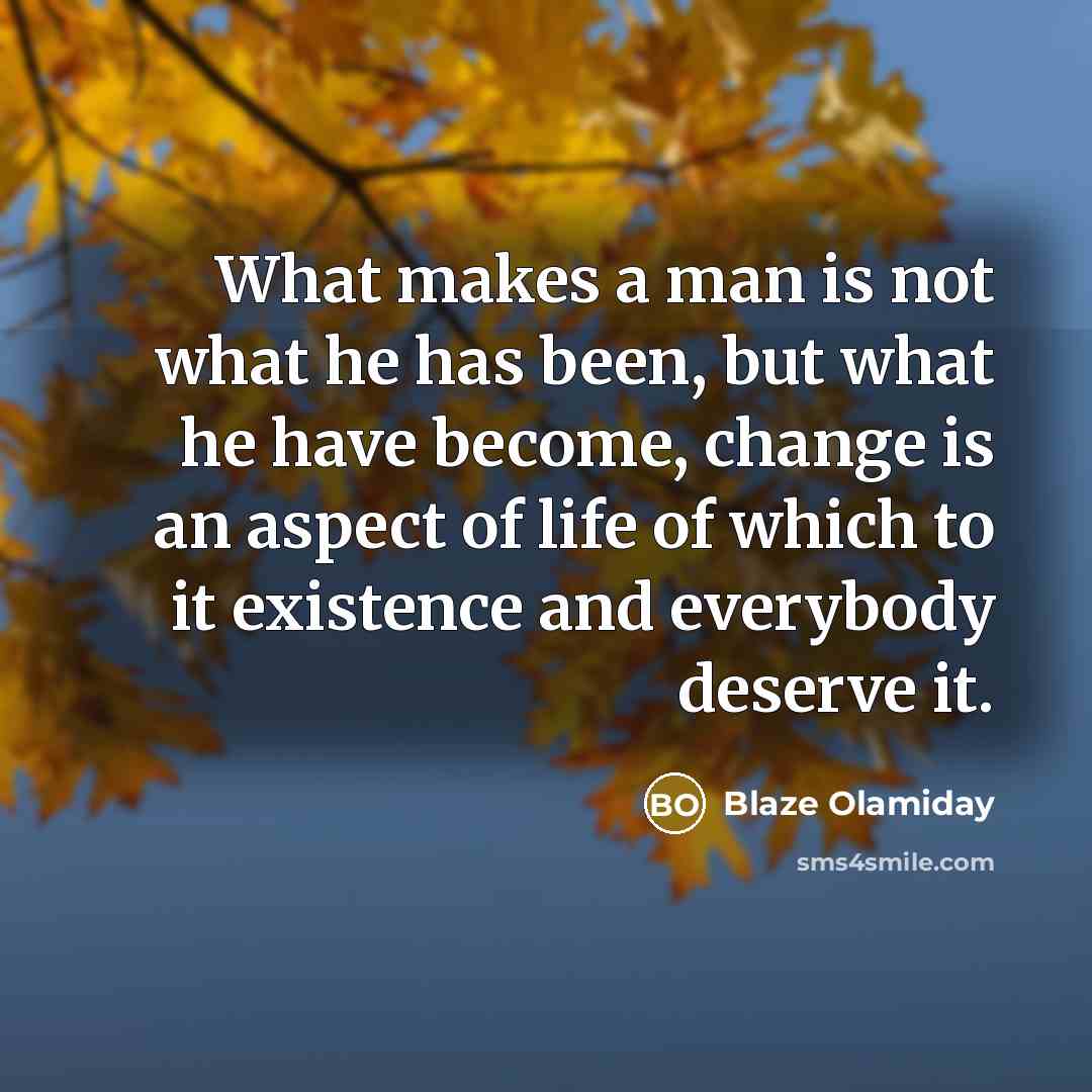 “What makes a man is not what he has been,…” quote by Blaze Olamiday