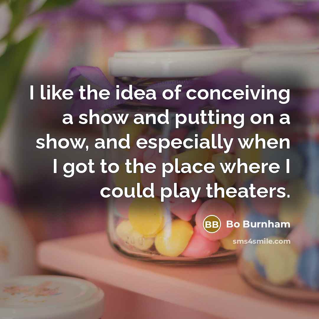 “I like the idea of conceiving a show and putting…” quote by Bo Burnham