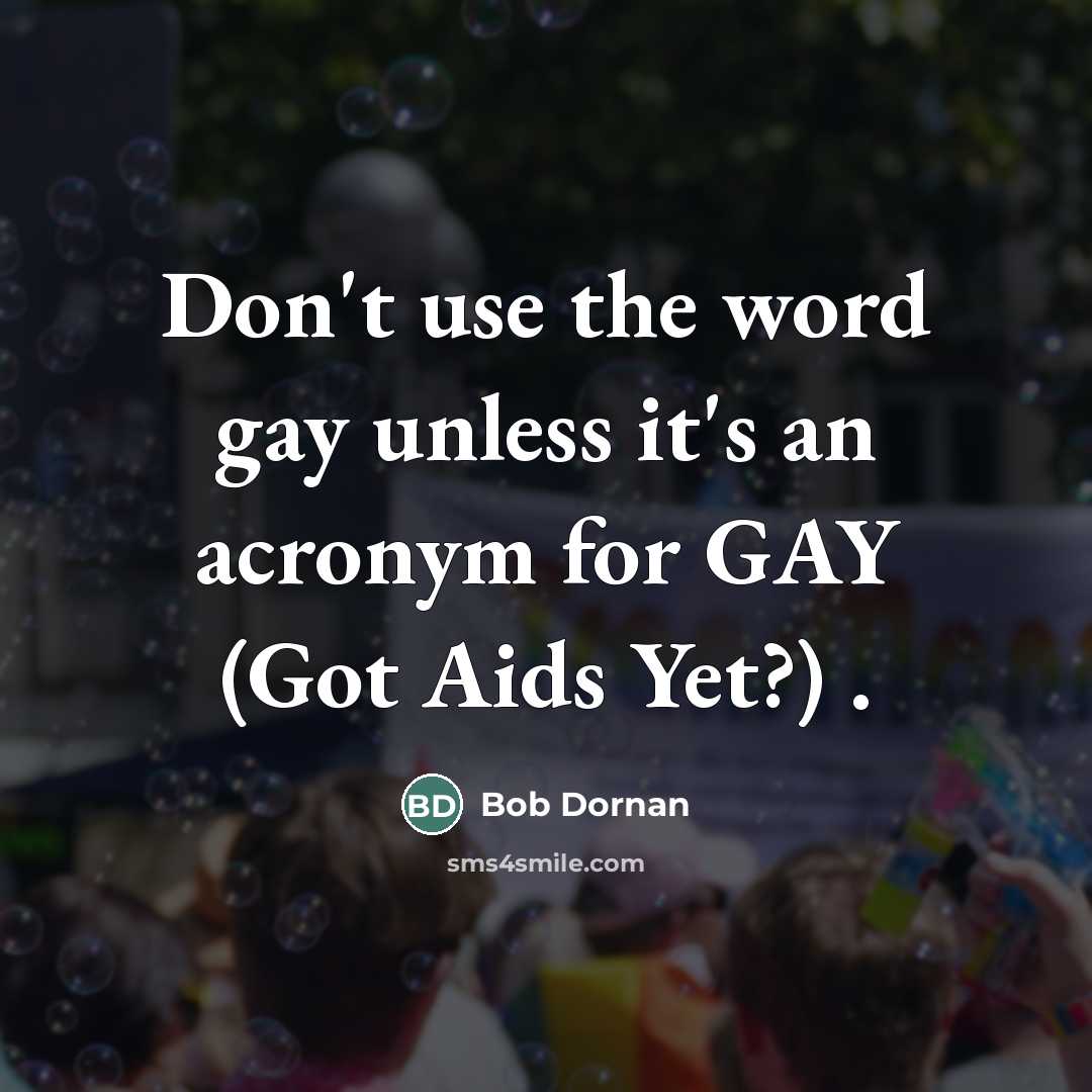 “Don't use the word gay unless it's an acronym for…” quote by Bob Dornan