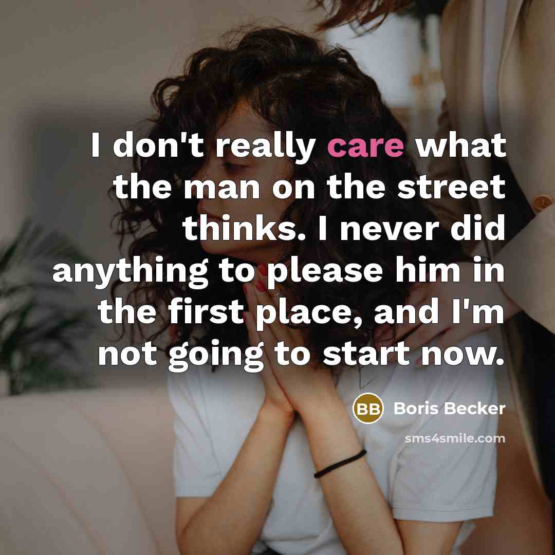 “I don't really care what the man on the street…” quote by Boris Becker