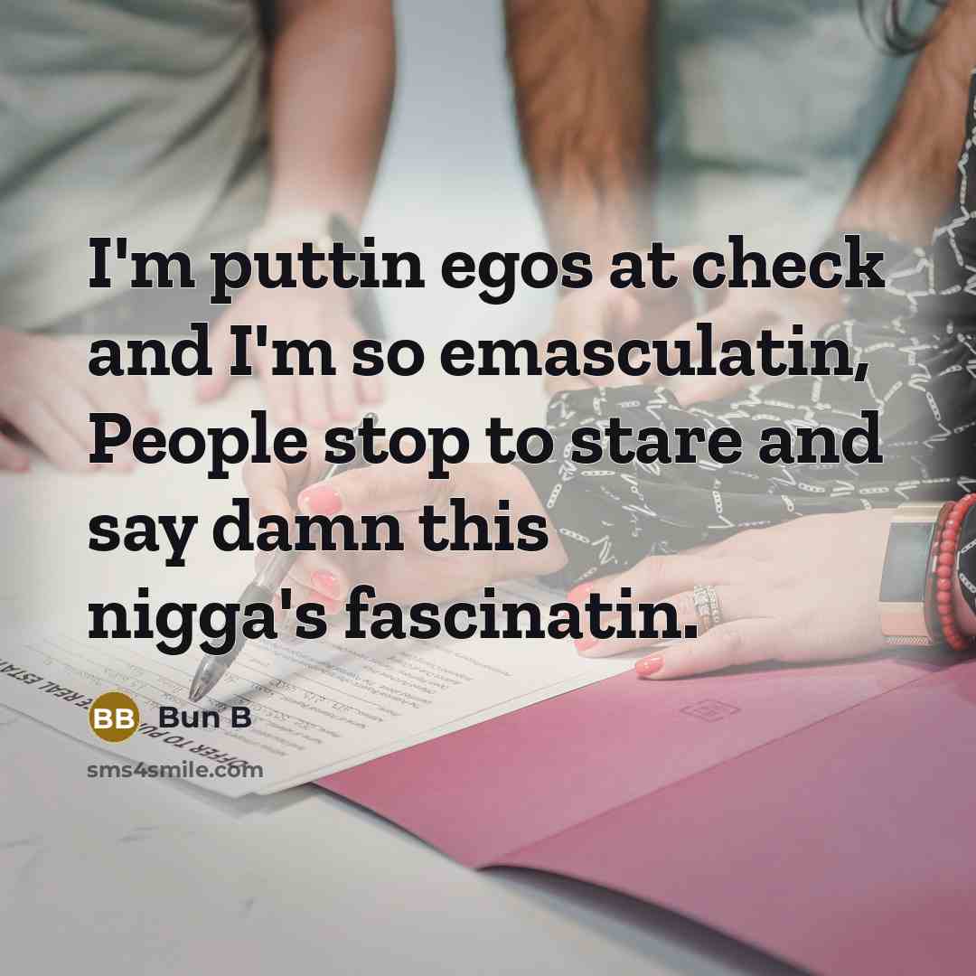 “I'm puttin egos at check and I'm so emasculatin, People…” quote by Bun B