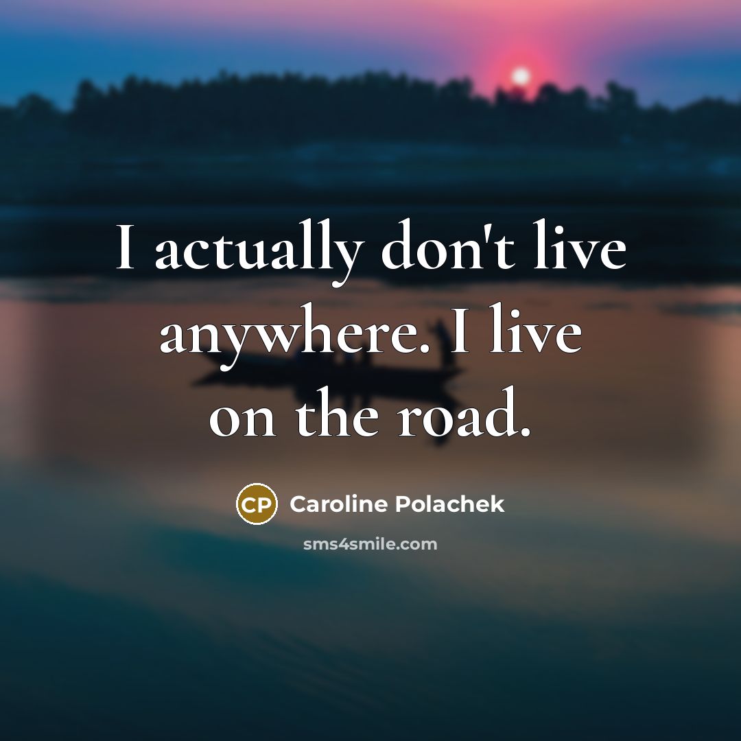 “I actually don't live anywhere. I live on the road.…” quote by Caroline Polachek