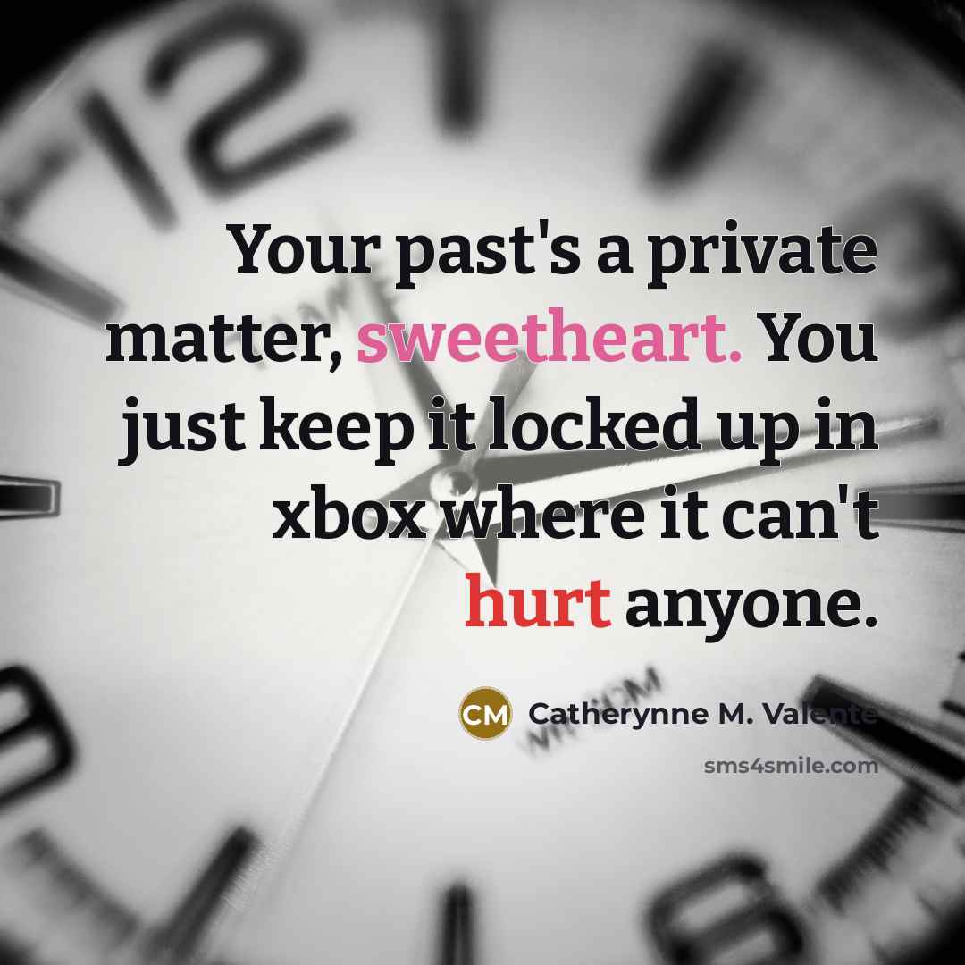 “Your past's a private matter, sweetheart. You just keep it…” quote by Catherynne M. Valente
