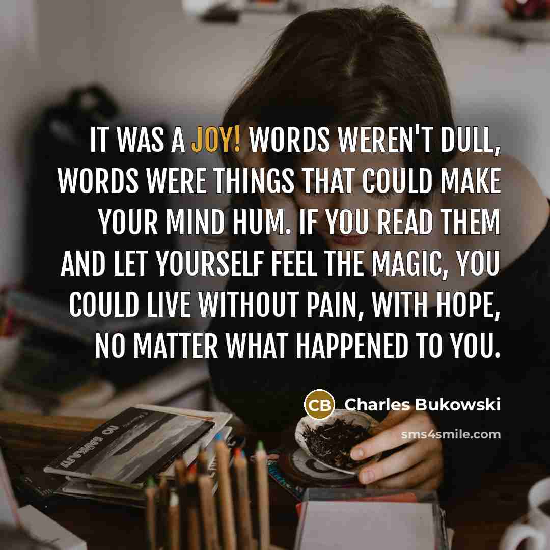 “It was a joy! Words weren't dull, words were things…” quote by Charles Bukowski