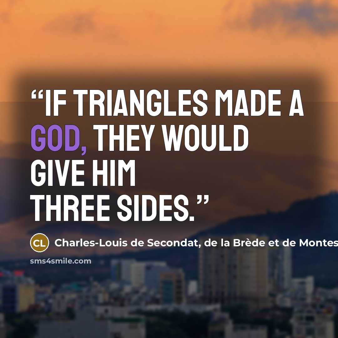 “If triangles made a god, they would give him three sides.” quote by Charles-Louis de Secondat, de la Brède et de Montesquieu