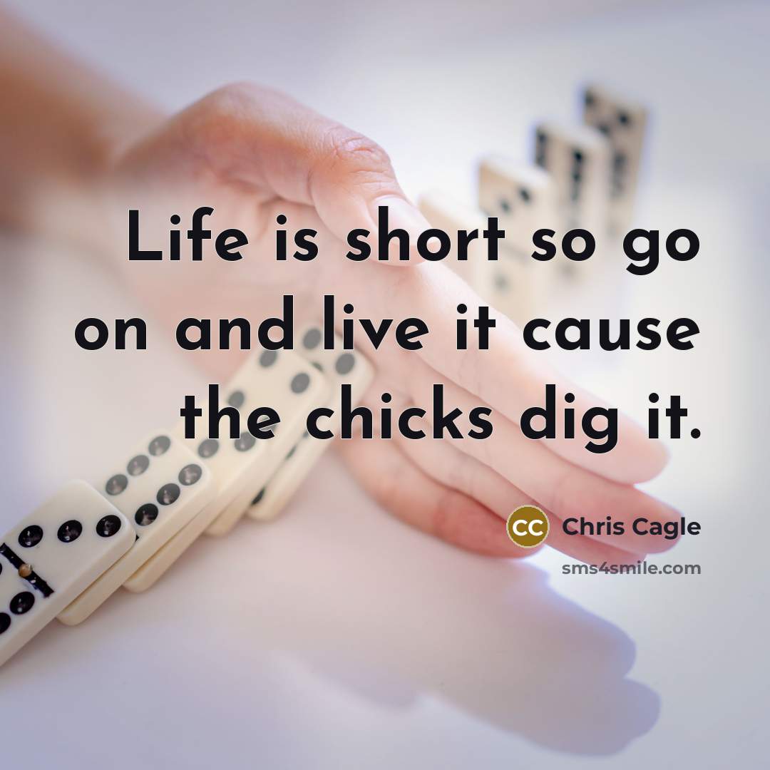 “Life is short so go on and live it cause…” quote by Chris Cagle
